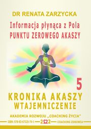 Informacja pynca z Pola Punktu Zerowego Akaszy. Kronika Akaszy Wtajemniczenie. cz.5, Dr Renata Zarzycka