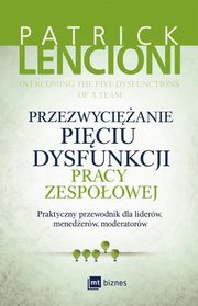 ksiazka tytu: Przezwycianie piciu dysfunkcji pracy zespoowej autor: Patrick Lencioni