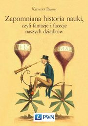 ksiazka tytu: Zapomniana historia nauki, czyli fantazje i facecje naszych dziadkw autor: Krzysztof Rejmer