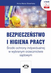 Bezpieczestwo i higiena pracy. rodki ochrony indywidualnej w wybranym orzecznictwie sdowym (e-book), Anna Maria Sowiska