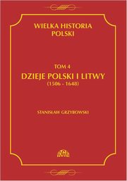 ksiazka tytu: Wielka historia Polski Tom 4 Dzieje Polski i Litwy (1506-1648) autor: Stanisaw Grzybowski