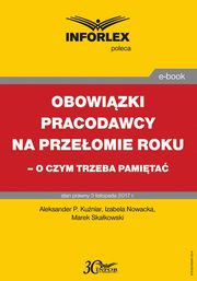 Obowizki pracodawcy na przeomie roku ? o czym trzeba pamita, Aleksander P. Kuniar, Izabela Nowacka, Marek Skakowski