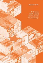 W kierunku sztuki ukrytej. Historia Janusza Kaczorowskiego, Krzysztof Siatka