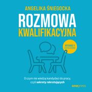 Rozmowa kwalifikacyjna. O czym nie wiedz kandydaci do pracy, czyli sekrety rekrutujcych. Wydanie 5, Angelika niegocka