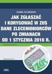 Jak zgasza i korygowa w ZUS dane zleceniobiorcw po zmianach od 1 stycznia 2016 r., Joanna Goliniewska