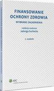 Finansowanie ochrony zdrowia. Wybrane zagadnienia, Jadwiga Suchecka, Hanna Lewandowska, Agnieszka Strzelecka, Adam Depta, Zofia Skrzypczak, Maciej Jewczak, Konstanty Owczarek