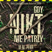 Gdy nikt nie patrzy, M.M. Perr