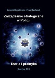 Zarzdzanie strategiczne w Policji. Teoria i praktyka, Dominik Hryszkiewicz, Pawe Suchanek