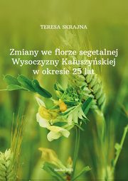 Zmiany we florze segetalnej Wysoczyzny Kauszyskiej w okresie 25 lat, Teresa Skrajna