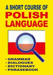 A Short Course of Polish Language. - Grammar - Dialogues - Dictionary - Phrasebook, Jacek Gordon