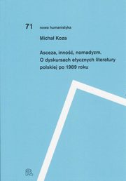 Asceza inno nomadyzm O dyskursach etycznych literatury polskiej po 1989 roku, Micha Koza