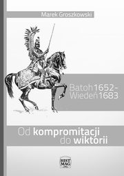 ksiazka tytu: Batoh 1652 ? Wiede 1683. Od kompromitacji do wiktorii autor: Marek Groszkowski