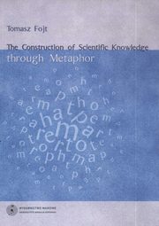 ksiazka tytu: The Construction of Scientific Knowledge through Metaphor autor: Tomasz Fojt