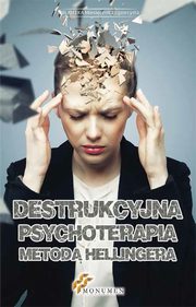 ksiazka tytu: Destrukcyjna psychoterapia metod Hellingera autor: Opracowanie zbiorowe