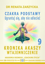 Czakra Podstawy. Ugruntuj si, aby nie odlecie. Kronika Akaszy Wtajemniczenie. odc. 9, Dr Renata Zarzycka