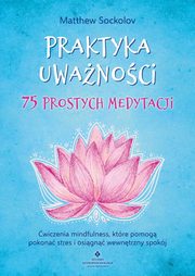 Praktyka uwanoci. 75 prostych medytacji, Matthew Sockolov