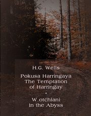 Pokusa Harringaya. The Temptation of Harringay ? W otchani. In the Abyss, Herbert George Wells