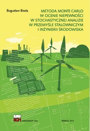 Metoda Monte Carlo w ocenie niepewnoci w stochastycznej analizie w przemyle stalowniczym i inynierii rodowiska, Bogusaw Bieda