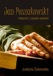 Jan Poszakowski ? historyk z czasw saskich, Justyna ukowska