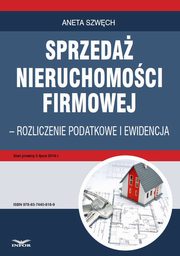 Sprzeda nieruchomoci firmowej - rozliczenie podatkowe i ewidencja, Aneta Szwch