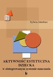 Aktywno estetyczna dziecka w zintegrowanym systemie nauczania, Sylwia Jakubiec