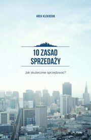 10 zasad sprzeday. Jak skutecznie sprzedawa?, Arek Klekociuk