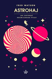 ksiazka tytu: Astrohaj. Jak dotkn kosmicznego pyu? autor: Fred Watson