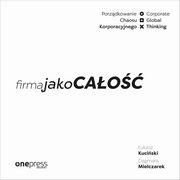 Firma jako CAO. Porzdkowanie chaosu korporacyjnego/Corporate Global Thinking, ukasz Kuciski, Dagmara Mielczarek