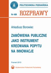 Zamwienia publiczne jako instrument kreowania popytu na innowacje, Arkadiusz Borowiec
