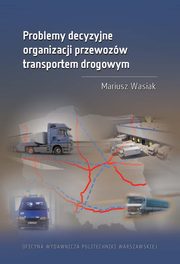Problemy decyzyjne organizacji przewozw transportem drogowym, Mariusz Wasiak