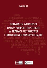 Obowizek wiernoci Rzeczypospolitej Polskiej w tradycji ustrojowej i pracach nad Konstytucj RP, Jan Gaka