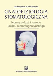 Gnatofizjologia stomatologiczna. Normy okluzji i funkcje ukadu stomatognatycznego, Stanisaw W. Majewski