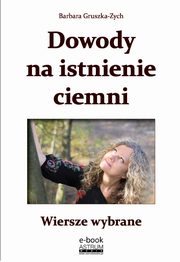 Dowody na istnienie ciemni Wiersze wybrane, Barbara Gruszka-Zych