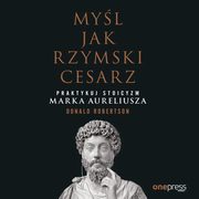 Myl jak rzymski cesarz. Praktykuj stoicyzm Marka Aureliusza, Donald Robertson