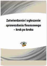 ksiazka tytu: Zatwierdzenie i ogoszenie sprawozdania finansowego ? krok po kroku autor: Katarzyna Trzpioa