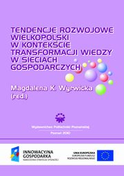 Tendencje rozwojowe Wielkopolski w kontekcie transformacji wiedzy w sieciach gospodarczych, Magdalena K. Wyrwicka