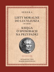 Listy moralne do Lucyliusza (Wybr) oraz Ksiga o sposobach na przypadki, Lucjusz Anneusz Seneka