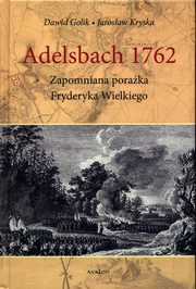 Adelsbach 1762 Zapomniana poraka Fryderyka Wielkiego, Dawid Golik, Jarosaw Kryska