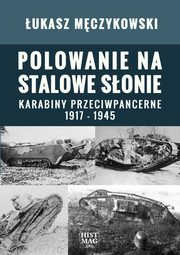 Polowanie na stalowe sonie. Karabiny przeciwpancerne 1917 ? 1945, ukasz Mczykowski