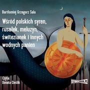 Wrd polskich syren, rusaek, meluzyn, witezianek i innych wodnych panien, Bartomiej Grzegorz Sala