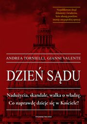 Dzie sdu. Naduycia, skandale, walka o wadz. Co naprawd dzieje si w Kociele?, Andrea Tornielli, Gianni Valente