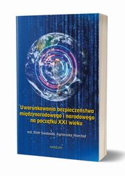 Uwarunkowania bezpieczestwa midzynarodowego i narodowego na pocztku XXI wieku, Piotr Swoboda, Agnieszka Warcho