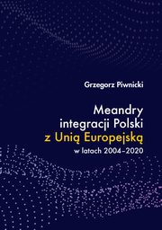 Meandry integracji Polski z Uni Europejsk w latach 2004-2020, Grzegorz Piwnicki