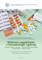 Wybrane zagadnienia z farmakologii oglnej. Postacie lekw. Recepta. Zasady zapisywania lekw. Dawkowanie. Wykazy lekw. Kompendium dla studentw kierunkw medycznych, Katarzyna Manikowska, Irena Okulicz-Kozaryn, Micha Szulc, Danuta Cenajek-Musia, Przemysaw Mikoajczak