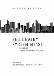 Regionalny system miast ? hierarchia czy sieciowy ukad poziomy? Na przykadzie wojewdztwa witokrzyskiego, Mirosaw Mularczyk