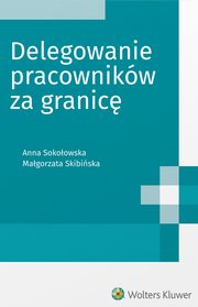 ksiazka tytu: Delegowanie pracownikw za granic autor: Magorzata Skibiska, Anna Sokoowska