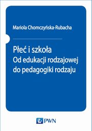 Pe i szkoa. Od edukacji rodzajowej do pedagogiki rodzaju, Mariola Chomczyska-Rubacha