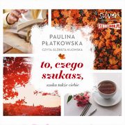 To, czego szukasz, szuka take ciebie, Paulina Patkowska