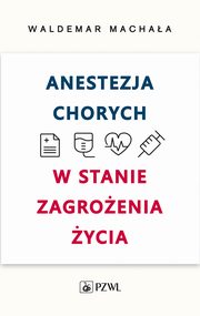 Anestezja chorych w stanie zagroenia ycia, Waldemar Machaa