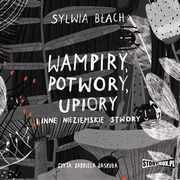 Wampiry, potwory, upiory i inne nieziemskie stwory, Sylwia Bach